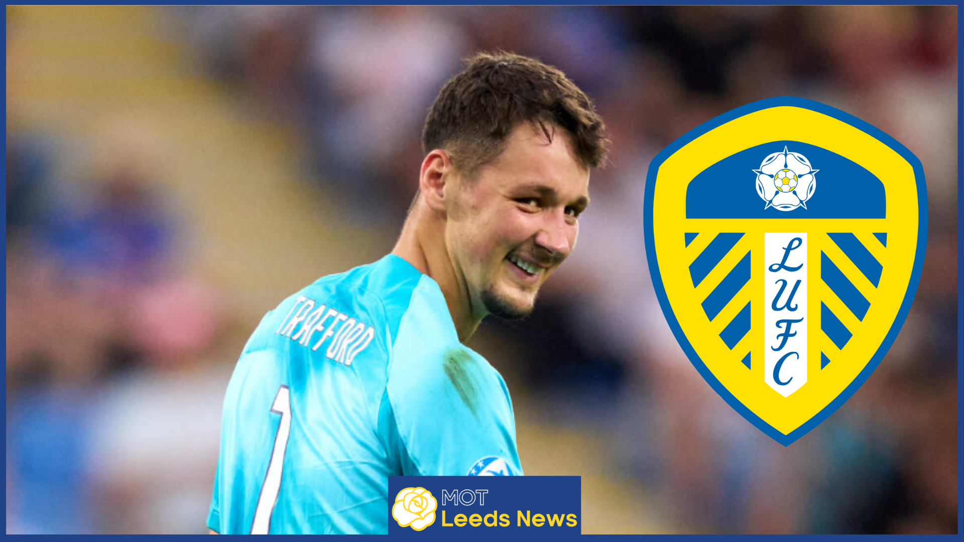 Leeds United to be buzzing amid £20m James Trafford transfer news